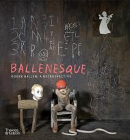 Ballenesque: Roger Ballen: A Retrospective, автор: Roger Ballen