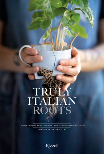 книга Truly Italian Roots: Thirteen Stories of Italian Excellence, автор: Author Laura Maggi, Photographs by Stefania Giorgi