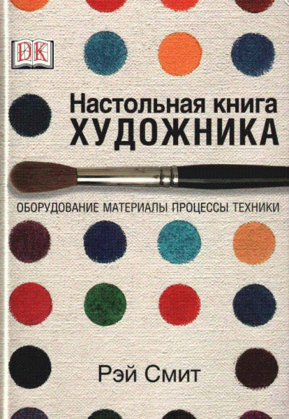 обложка книги Настольная книга художника. Оборудование, материалы, процессы, техники книга Настольная книга художника. Оборудование, материалы, процессы, техники, автор: Рэй Смит