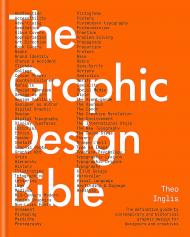 Graphic Design Bible: Definitive Guide до Contemporary and Historical Graphic Design for Designers and Creatives Theo Inglis