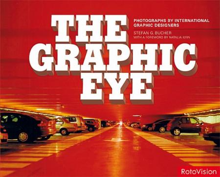 обложка книги The Graphic Eye: Photographs by International Graphic Designers книга The Graphic Eye: Photographs by International Graphic Designers, автор: Stefan Bucher