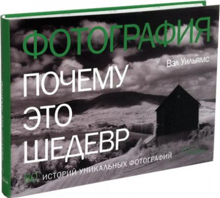 обложка книги Фотография. Почему это шедевр. 80 историй уникальных фотографий книга Фотография. Почему это шедевр. 80 историй уникальных фотографий, автор: Вэл Уильямс