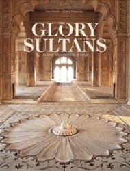 The Glory of the Sultans: Islamic Architecture in India Yves Porter, Gerard DeGeorge