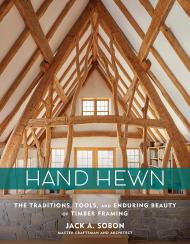 Hand Hewn: The Traditions, Tools, і Enduring Beauty of Timber Framing Jack A. Sobon
