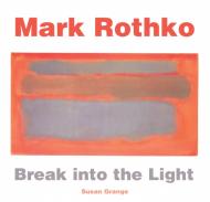 Mark Rothko: Break into the Light Susan Grange