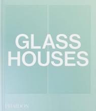 Glass Houses Phaidon Editors, with an introductory essay by Andrew Heid