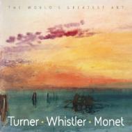 The World's Greatest Art: Turner, Whistler, Monet Tamsin Pickeral