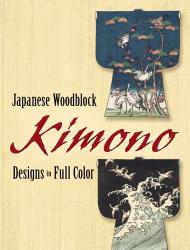 Japanese Woodblock Kimono Designs in Full Color, автор: Dover