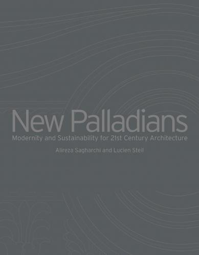 книга New Palladians. Modernity і Sustainability for 21st Century Architecture, автор: Alireza Sagharchi, Lucien Steil