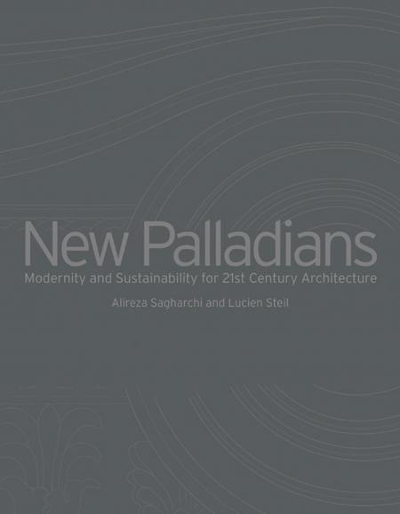 книга New Palladians. Modernity і Sustainability for 21st Century Architecture, автор: Alireza Sagharchi, Lucien Steil