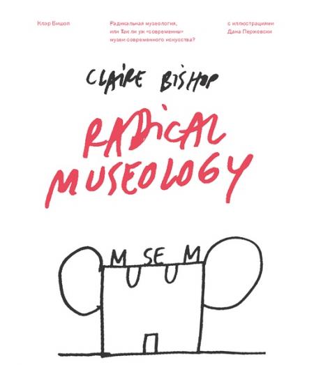 книга Радикальна музеологія, чи Чи так уже "сучасні" музеї сучасного мистецтва?, автор: Клэр Бишоп