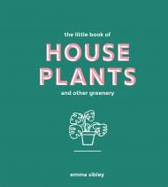 The Little Book of House Plants and Other Greenery, автор:  Emma Sibley
