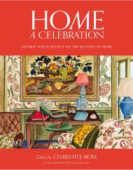 Home: A Celebration: Notable Voices Reflect on the Meaning of Home Edited by Charlotte Moss