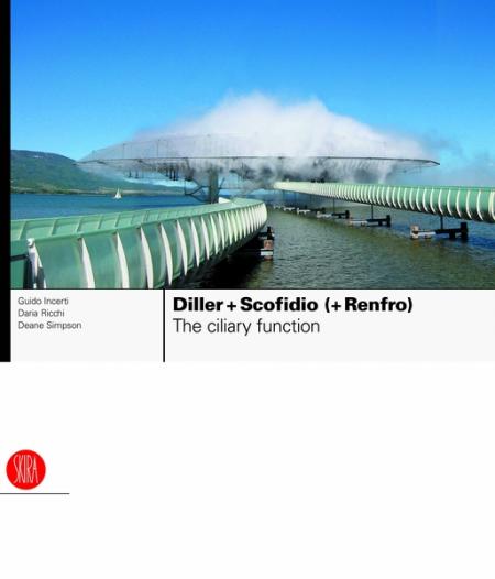 книга Diller + Scofidio (+ Renfro): The Ciliary Function: Works and Projects 1979-2007, автор: Guido Incerti, Daria Ricchi, Deane Simpson