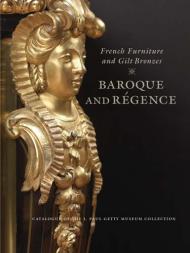 French Furniture and Gilt Bronzes: Baroque and Regence, автор: Gillian Wilson, Charissa Bremer-David, Jeffrey Weaver