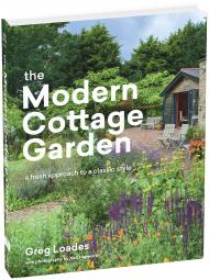 The Modern Cottage Garden: Fresh Approach to a Classic Style Greg Loades