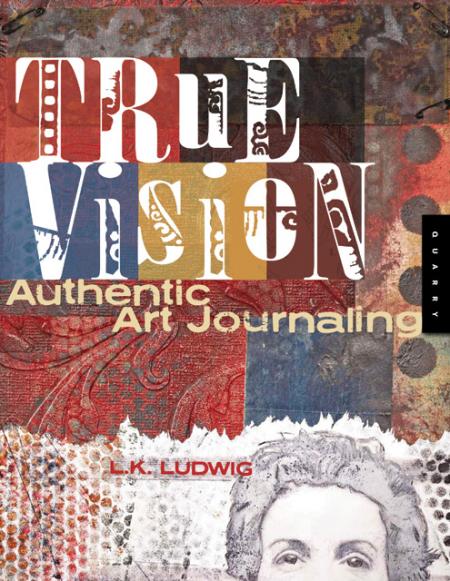 обложка книги True Vision Authentic Art Journaling книга True Vision Authentic Art Journaling, автор: L.K. Ludwig