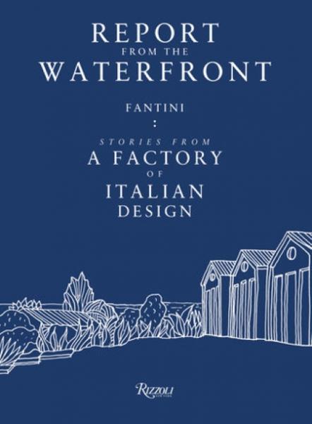 книга Report from the Waterfront: Fantini: Stories from Factory of Italian Design, автор: Edited by Renato Sartori and Patrizia Scarzella