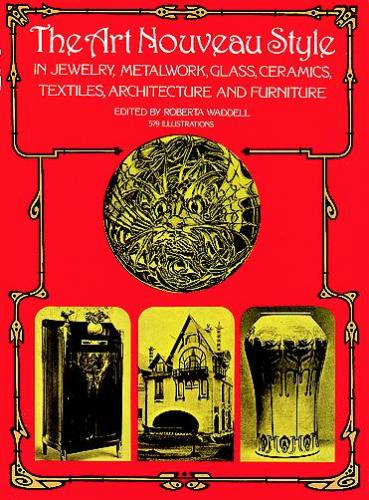 книга Art Nouveau Style in Jewelry, Metalwork, Glass, Ceramics, Textiles, Architecture and Furniture, автор: Roberta Waddell