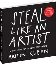 Steal Like An Artist: 10 Things Nobody Told You About Being Creative Austin Kleon