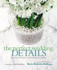The Perfect Wedding Details: Більше Than 100 Ideas for Personalizing Your Wedding Maria McBride-Mellinger