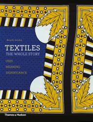 Textiles: The Whole Story. Uses. Meanings. Significance Beverly Gordon