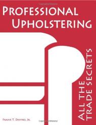 Professional Upholstering: All the Trade Secrets, автор: Frank Destro Jr