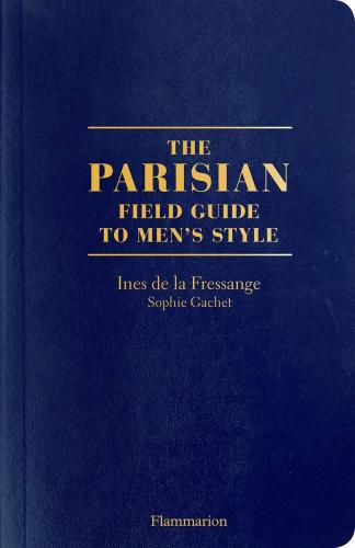 книга The Parisian Field Guide to Men's Style, автор: Written by Sophie Gachet and Ines de la Fressange, Photographed by Benoît Peverelli