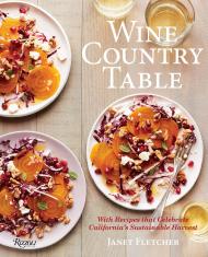 Wine Country Table: Recipes Celebrating California's Sustainable Harvest, автор: Written by Janet Fletcher, Photographed by Sara Remington and Robert Holmes