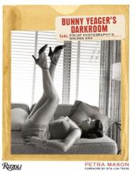 Bunny Yeager's Darkroom: Pin-up Photography's Golden Era Petra Mason, Dita Von Teese
