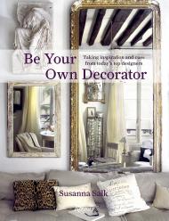 Be Your Own Decorator: Taking Inspiration and Cues from Today's Top Designers, автор: Susanna Salk