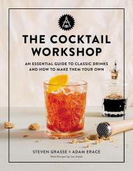 Коктейль Workshop: An Essential Guide to Classic Drinks and How to Make Them Your Own Steven Grasse, Adam Erace