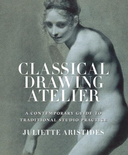 обложка книги Classical Drawing Atelier: A Complete Course in Traditional Studio Practice книга Classical Drawing Atelier: A Complete Course in Traditional Studio Practice, автор: Juliette Aristides