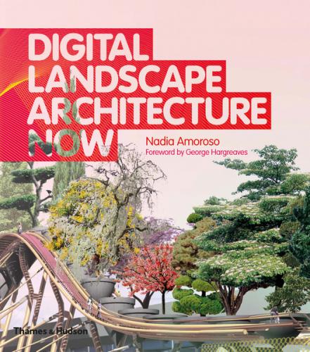 обложка книги Digital Landscape Architecture Now книга Digital Landscape Architecture Now, автор: Nadia Amoroso, George Hargreaves