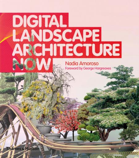 обложка книги Digital Landscape Architecture Now книга Digital Landscape Architecture Now, автор: Nadia Amoroso, George Hargreaves