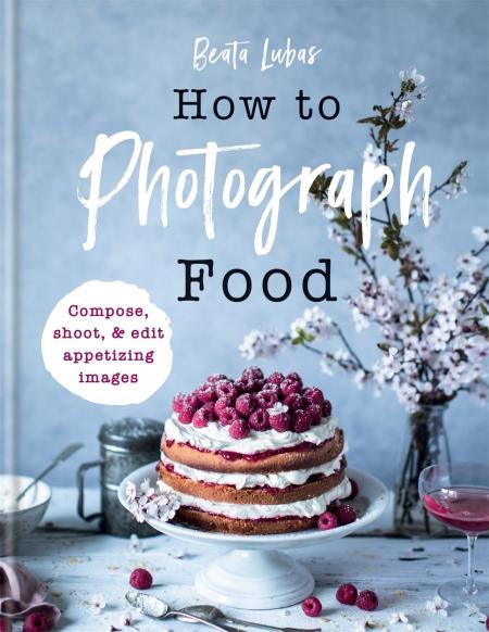 книга How to Photograph Food, автор: Beata Lubas