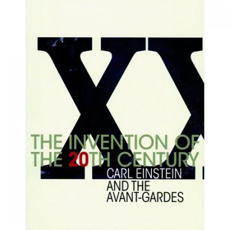 обложка книги The Invention Of The 20th Century: Carl Einstein and the Avant-Gardes книга The Invention Of The 20th Century: Carl Einstein and the Avant-Gardes, автор: Uwe Fleckner