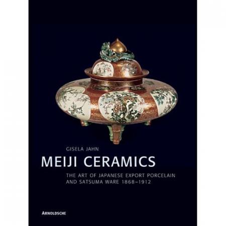 книга Meiji Ceramics. The Art of Japanese Export Porcelain and Satsuma Ware 1868-1912, автор: Gisela Jahn