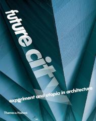 Future City: Experiment and Utopia in Architecture Edited by Jane Alison,  Marie-Ange Brayer, Frederic Migayrou