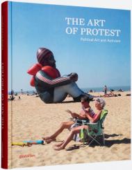 The Art of Protest: Political Art and Activism, автор: gestalten, Alain Bieber & Francesca Gavin