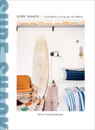 Surf Shack: Laid-Back Living by the Water, автор: Nina Freudenberger, Brittany Ambridge