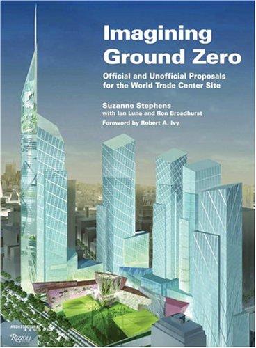 обложка книги Imagining Ground Zero: Official and Unofficial Proposals for the World Trade Center Site книга Imagining Ground Zero: Official and Unofficial Proposals for the World Trade Center Site, автор: Suzanne Stephens, Ian Luna