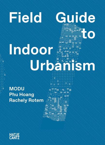 книга MODU: Field Guide to Indoor Urbanism, автор: Phu Hoang, Rachely Rotem