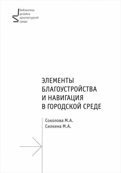 обложка книги Элементы благоустройства и навигация в городской среде книга Элементы благоустройства и навигация в городской среде, автор: Соколова М.А., Силкина М.А.