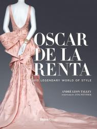 Oscar De La Renta: His Legendary World of Style Author André Leon Talley, Contributions by Mercedes T. Bass, Preface by Paula Wallace, Photographs by Adam Kuehl, Foreword by Anna Wintour