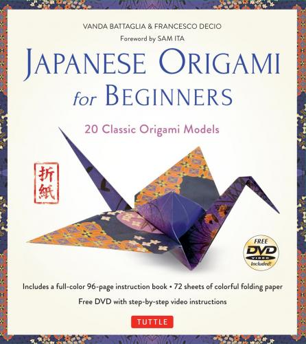 книга Japanese Origami for Beginners: 20 Classic Origami Models: Kit with 96-page Origami Book, 72 Origami Papers and Instructional DVD: Great for Kids and Adults!, автор: Vanda Battaglia, Francesco Decio