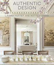Authentic Design: Lauren Rottet and Rottet Studio Lauren Rottet, Foreword by Paul Goldberger