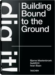 Bjarne Mastenbroek. Dig it! Building Bound to the Ground Bjarne Mastenbroek, Iwan Baan, Mevis & Van Deursen, Esther Mecredy, SeARCH