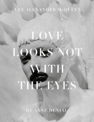Love Looks No s the Eyes: Thirteen Years with Lee Alexander McQueen Anne Deniau