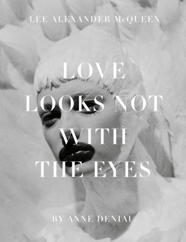 обложка книги Love Looks Not with the Eyes: Thirteen Years with Lee Alexander McQueen книга Love Looks Not with the Eyes: Thirteen Years with Lee Alexander McQueen, автор: Anne Deniau